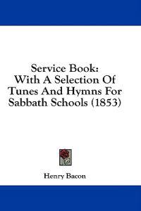Service Book: With A Selection Of Tunes And Hymns For Sabbath Schools (1853)