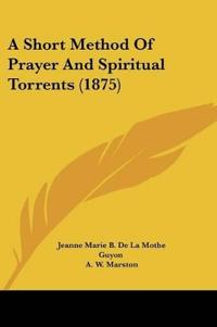 A Short Method Of Prayer And Spiritual Torrents (1875)