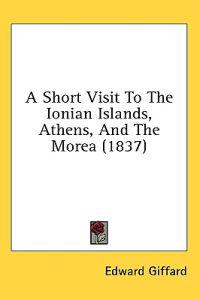 A Short Visit To The Ionian Islands, Athens, And The Morea (1837)