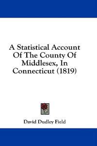 A Statistical Account Of The County Of Middlesex, In Connecticut (1819)