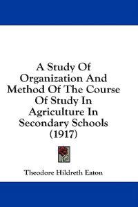 Study Of Organization And Method Of The Course Of Study In Agriculture In Secondary Schools (1917)