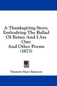A Thanksgiving Story, Embodying The Ballad Of Betsey And I Are Out: And Other Poems (1873)