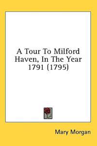 A Tour To Milford Haven, In The Year 1791 (1795)