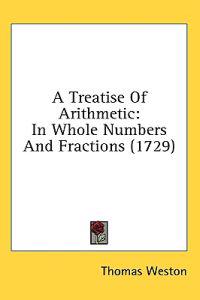 A Treatise Of Arithmetic: In Whole Numbers And Fractions (1729)