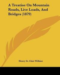 A Treatise On Mountain Roads, Live Loads, And Bridges (1879)