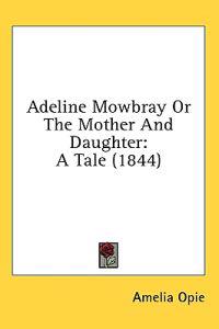 Adeline Mowbray Or The Mother And Daughter: A Tale (1844)
