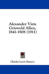Alexander Viets Griswold Allen, 1841-1908 (1911)