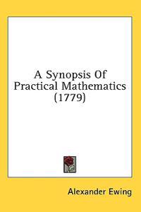 A Synopsis Of Practical Mathematics (1779)