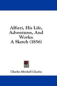 Alfieri, His Life, Adventures, And Works: A Sketch (1856)