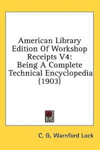 American Library Edition Of Workshop Receipts V4