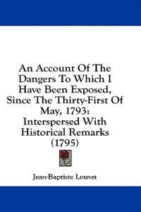 An Account Of The Dangers To Which I Have Been Exposed, Since The Thirty-First Of May, 1793: Interspersed With Historical Remarks (1795)