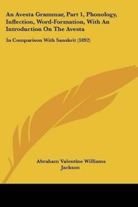An Avesta Grammar, Part 1, Phonology, Inflection, Word-Formation, With An Introduction On The Avesta
