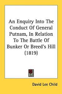 An Enquiry Into The Conduct Of General Putnam, In Relation To The Battle Of Bunker Or Breed's Hill (1819)