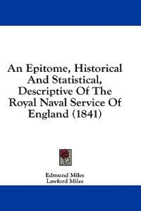 An Epitome, Historical And Statistical, Descriptive Of The Royal Naval Service Of England (1841)