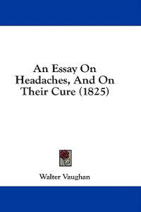 An Essay On Headaches, And On Their Cure (1825)