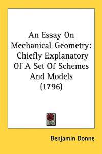 An Essay On Mechanical Geometry: Chiefly Explanatory Of A Set Of Schemes And Models (1796)