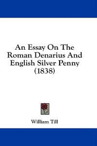 An Essay On The Roman Denarius And English Silver Penny (1838)