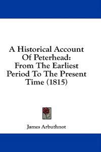 A Historical Account Of Peterhead: From The Earliest Period To The Present Time (1815)