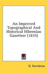 An Improved Topographical And Historical Hibernian Gazetteer (1835)