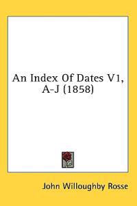 An Index Of Dates V1, A-J (1858)
