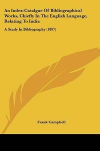 An Index-Catalgue Of Bibliographical Works, Chiefly In The English Language, Relating To India
