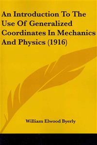 An Introduction to the Use of Generalized Coordinates in Mechanics and Physics