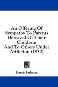An Offering Of Sympathy To Parents Bereaved Of Their Children: And To Others Under Affliction (1830)