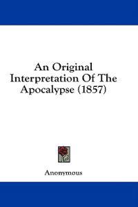 An Original Interpretation Of The Apocalypse (1857)