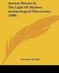 Ancient Britain In The Light Of Modern Archaeological Discoveries (1899)