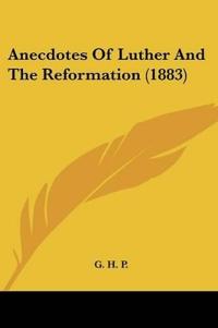 Anecdotes Of Luther And The Reformation (1883)