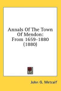 Annals Of The Town Of Mendon