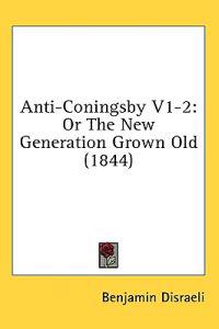 Anti-Coningsby V1-2: Or The New Generation Grown Old (1844)