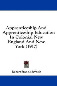 Apprenticeship and Apprenticeship Education in Colonial New England and New York