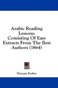 Arabic Reading Lessons: Consisting Of Easy Extracts From The Best Authors (1864)