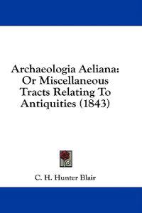 Archaeologia Aeliana: Or Miscellaneous Tracts Relating To Antiquities (1843)