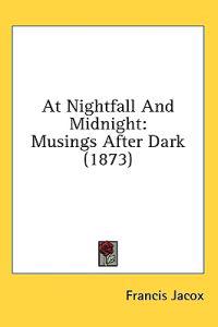 At Nightfall And Midnight: Musings After Dark (1873)