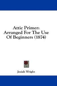 Attic Primer: Arranged For The Use Of Beginners (1874)