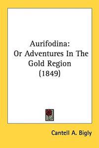 Aurifodina: Or Adventures In The Gold Region (1849)