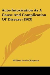 Auto-Intoxication As A Cause And Complication Of Disease (1903)