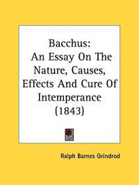 Bacchus: An Essay On The Nature, Causes, Effects And Cure Of Intemperance (1843)