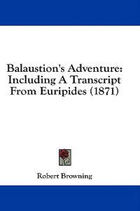 Balaustion's Adventure: Including A Transcript From Euripides (1871)