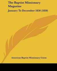 The Baptist Missionary Magazine: January To December 1850 (1850)