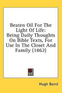 Bokomslag för "Beaten Oil For The Light Of Life: Being Daily Thoughts On Bible Texts, For Use In The Closet And Family (1862)"