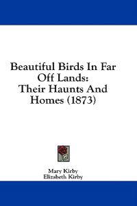 Beautiful Birds In Far Off Lands: Their Haunts And Homes (1873)
