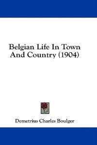 Belgian Life In Town And Country (1904)