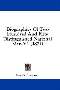 Biographies Of Two Hundred And Fifty Distinguished National Men V1 (1871)