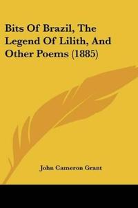 Bits Of Brazil, The Legend Of Lilith, And Other Poems (1885)