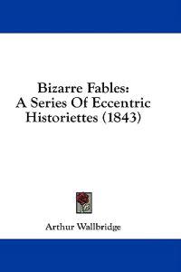 Bizarre Fables: A Series Of Eccentric Historiettes (1843)