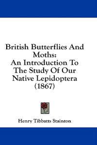 British Butterflies And Moths: An Introduction To The Study Of Our Native Lepidoptera (1867)