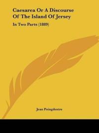 Caesarea Or A Discourse Of The Island Of Jersey